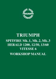 Triumph Spitfire Mk. 1, Mk. 2, Mk. 3 Herald 1200, 12/50, 13/60 & Vitesse 6 Workshop Manual Triumph Spitfire Mk. 1, Mk. 2, Mk. 3 Herald 1200, 12/50, 13/60 & Vitesse 6 Workshop Manual