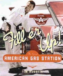 Fill 'er Up! The Great American Gas Station Fill 'er Up! The Great American Gas Station