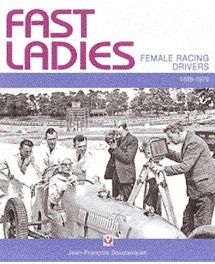 Fast Ladies - Female Racing Drivers 1888-1970 Fast Ladies - Female Racing Drivers 1888-1970