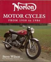 Norton Motor Cycles : From 1950 to 1986 Norton Motor Cycles : From 1950 to 1986