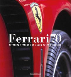 Ferrari 70 : Settanta Vetture Che Hanno Fatto La Storia