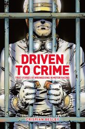 Driven To Crime : True stories of wrongdoing in motor racing