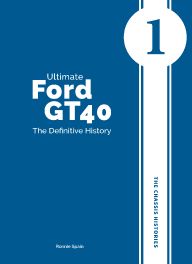Ultimate Ford GT40 - The Definitive History (Volume I) The Chassis Histories
