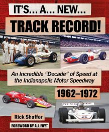 It's... A... New Track Record!: An Incredible "Decade" of Speed at the Indianapolis Motor Speedway 1962-1972