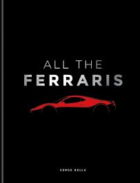 All The Ferraris : The Ferrari Bible : A Complete Guide to Over 600 Models