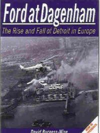 Ford At Dagenham - The Rise And Fall Of Detroit In Europe