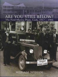 Are You Still Below? - The Ford Marina Plant, Cork,1917-1984