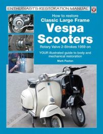 How to Restore Classic Large Frame Vespa Scooters: Rotary Valve 2-strokes 1959 to 2008