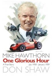 Mike Hawthorn One Glorious Hour: A True Story - July 1958 - January 1959