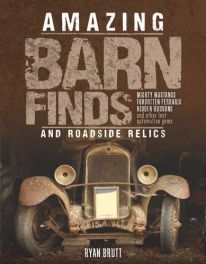 Amazing Barn Finds and Roadside Relics: Musty Mustangs, Forgotten Ferraris, Hidden Hudsons, and Other Lost Automotive Gems