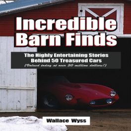 Incredible Barn Finds: The Highly Entertaining Stories Behind 50 Treasured Cars (Valued Today at Over 50 Million Dollars!)