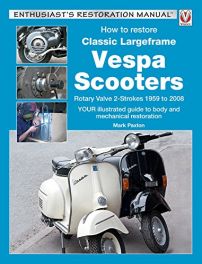 How to Restore Classic Largeframe Vespa Scooters: Rotary Valve 2-Strokes 1959 to 2008