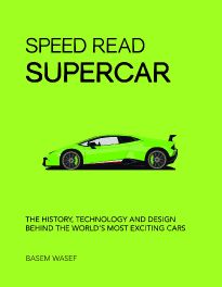 Speed Read Supercar: The History, Technology and Design Behind the World&acirc;��s Most Exciting Cars