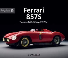 Ferrari 857S: The remarkable history of 0578M (Exceptional Cars Series)