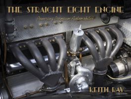 The Straight Eight Engine : Powering the Premium Automobiles of the Twenties and Thirties