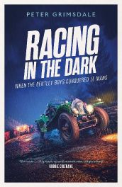 Racing in the Dark : How the Bentley Boys Conquered Le Mans