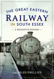 The Great Eastern Railway in South Essex: A Definititve History