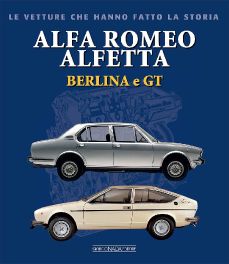 Alfa Romeo Alfetta Berlina e GT : Le Vetture Che Hanno Fatto La Storia